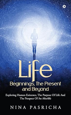 Life: Beginnings, The Present and Beyond