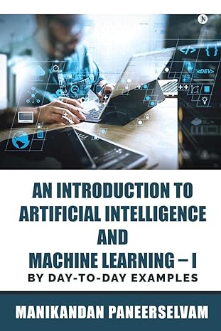 An Introduction to Artificial Intelligence and Machine Learning – I